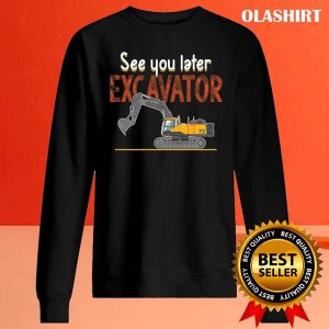 See You Later Excavators Lovers See You Later Excavator Shirt