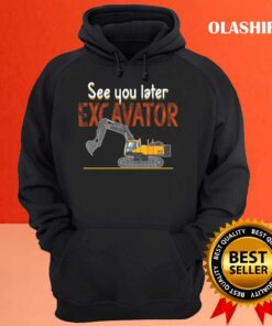 See You Later Excavators Lovers See You Later Excavator Shirt 2 See You Later Excavators Lovers See You Later Excavator Shirt 3