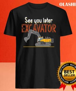 See You Later Excavators Lovers See You Later Excavator Shirt 3 See You Later Excavators Lovers See You Later Excavator Shirt 4