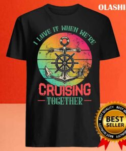 Ship Cruiser I Love It When Were Cruising Together Shirt 4