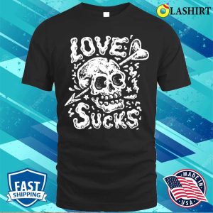 Skull Love Sucks For All Broken Hearts And Single Ladies And Gentlemen T-shirt