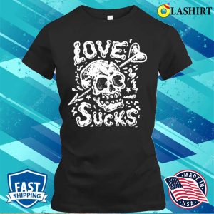 Skull Love Sucks For All Broken Hearts And Single Ladies And Gentlemen T-shirt