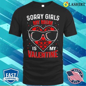 Sorry Girls My Mom Is My Valentine T-shirt, Sorry Girls My Mom Is My Valentine Gift T-shirt