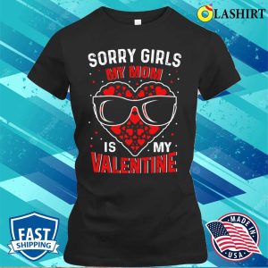 Sorry Girls My Mom Is My Valentine T-shirt, Sorry Girls My Mom Is My Valentine Gift T-shirt