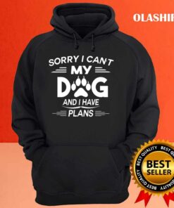 Sorry I Cant My Dog And I Have Plans Dog Lover T shirt 3