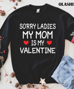 Sorry Ladies Mom Is My Valentine T shirt Trending Shirt 1