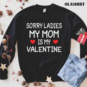 Sorry Ladies Mom Is My Valentine T-shirt , Trending Shirt