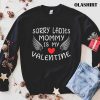 Sorry Ladies Mommy Is My Valentine T-shirt , Trending Shirt