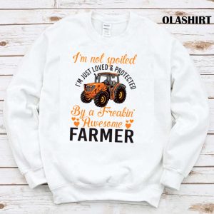 Spoiled Just Loved And Protected By A Farmer Shirt