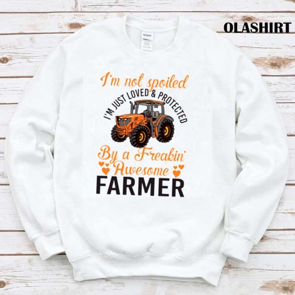 Spoiled Just Loved And Protected By A Farmer Shirt