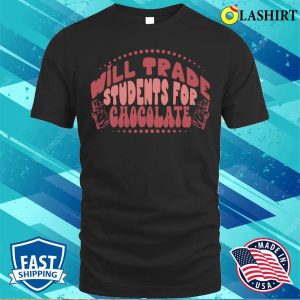 Teacher Valentine T-shirt, Will Trade Students For Chocolate Teacher Valentines Day T-shirt