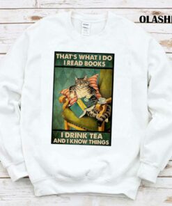 Thats What I Do I Read Books I Drink Tea And I Know Things Cat Lover T shirt 1
