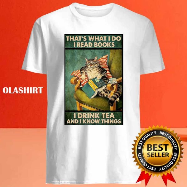 That’s What I Do I Read Books I Drink Tea And I Know Things Cat Lover T-shirt