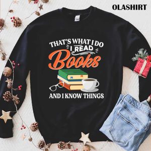 That’s What I Do I Read Books & I Know Things Book Lover Shirt