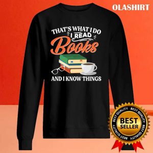 That’s What I Do I Read Books & I Know Things Book Lover Shirt