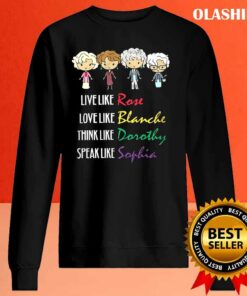 The Golden Girls Live Like Rose Love Like Blanche Think Like Dorothy Speak Like Sophia T shirt 2