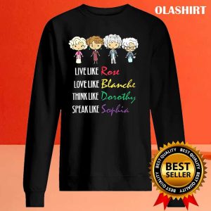 The Golden Girls Live Like Rose Love Like Blanche Think Like Dorothy Speak Like Sophia T-shirt