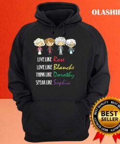 The Golden Girls Live Like Rose Love Like Blanche Think Like Dorothy Speak Like Sophia T shirt 3