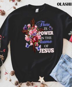 There Is Power In The Name Of Jesus Christian God Lover T shirt 1