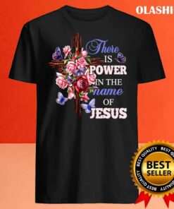 There Is Power In The Name Of Jesus Christian God Lover T shirt 4