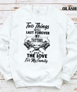 Two Things Last Forever My Tattoos Love For My Family Shirt 1