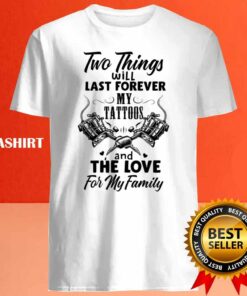 Two Things Last Forever My Tattoos Love For My Family Shirt 4