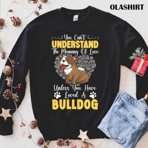 Unless You Have Loved A Bulldog Dog Lover T-shirt