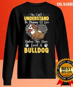 Unless You Have Loved A Bulldog Dog Lover T shirt 2