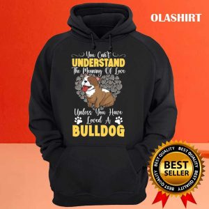 Unless You Have Loved A Bulldog Dog Lover T shirt 3