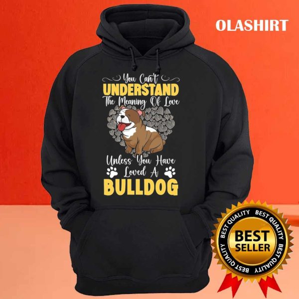 Unless You Have Loved A Bulldog Dog Lover T-shirt