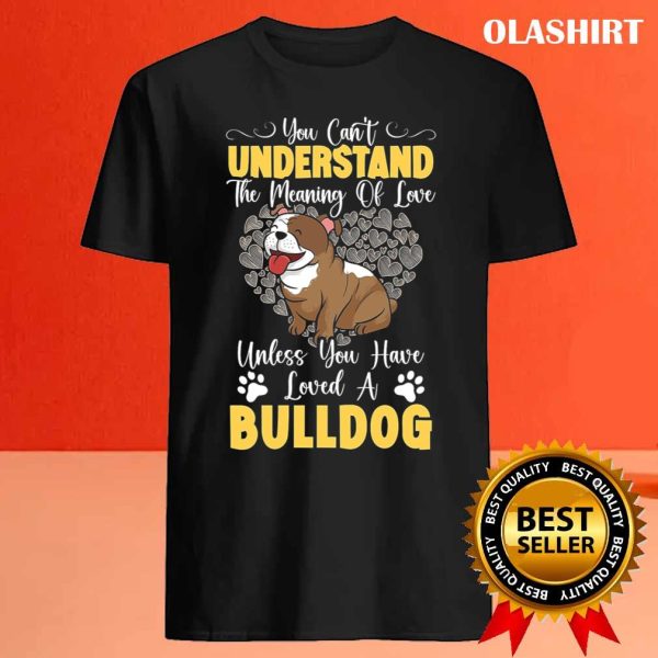 Unless You Have Loved A Bulldog Dog Lover T-shirt