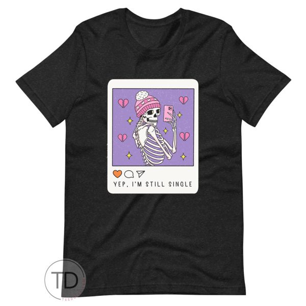 Yep, I’m Still Single – Funny Valentine’s Day Shirt