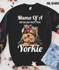 Yorkie Mom Dog Lover Mama Of A Spoiled Rotten Yorkie T shirt 1