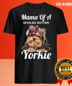 Yorkie Mom Dog Lover Mama Of A Spoiled Rotten Yorkie T shirt 4