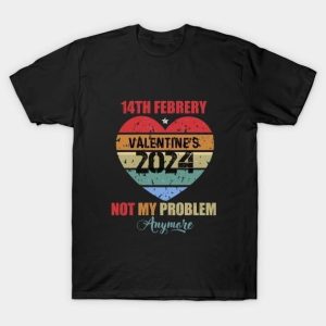 14th February Valentine’s 2024 not my problem anymore T-Shirt