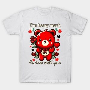 Bear I’m beary much in love with you Valentine’s Day T-Shirt