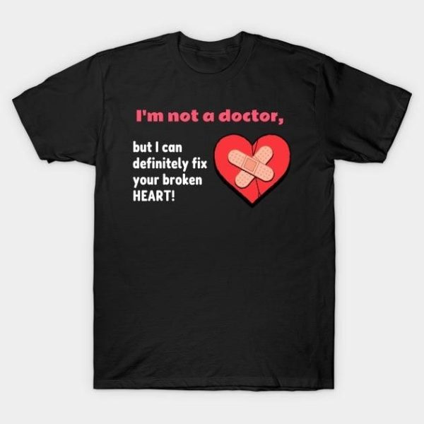 Broken heart I’m not a doctor Valentine’s Day T-Shirt