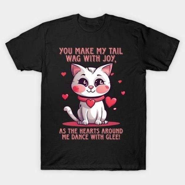 Cat you make my tail wag with joy as the hearts around me dance with glee Valentine’s Day T-Shirt