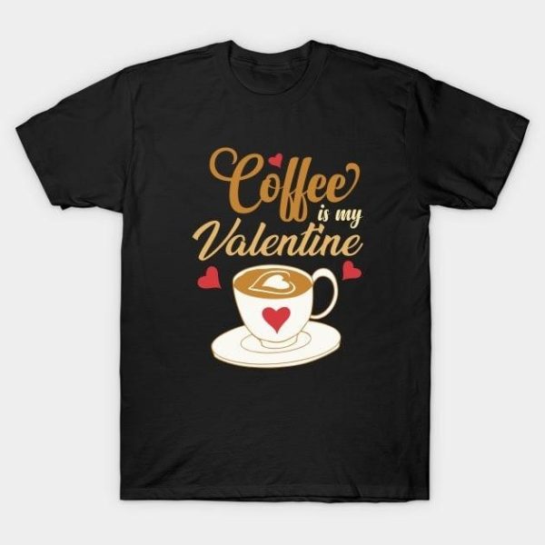 Coffee is my Valentine T-Shirt