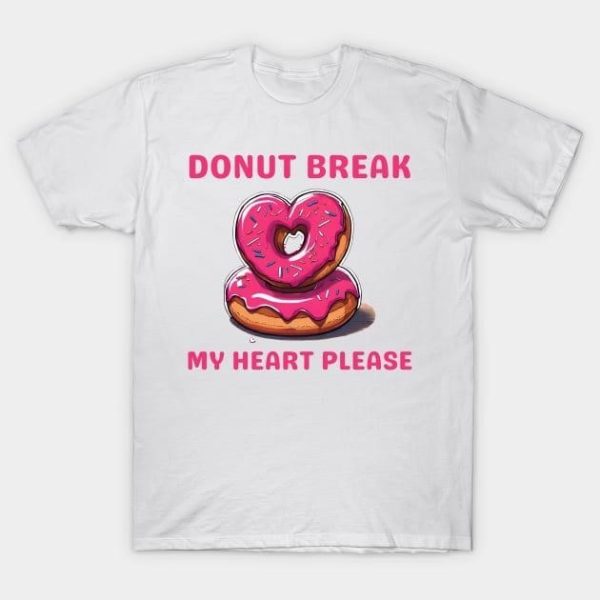 Donut break my heart please Valentine’s Day T-Shirt