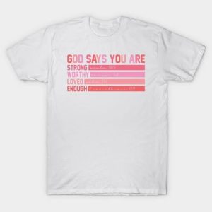 God says you are strong worthy loved enough Valentine T-Shirt