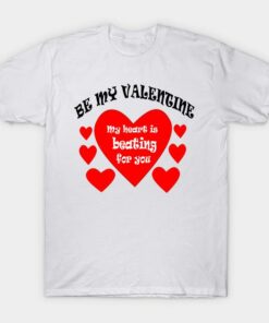 Heart be my Valentine my heart is beating for you T shirt 1