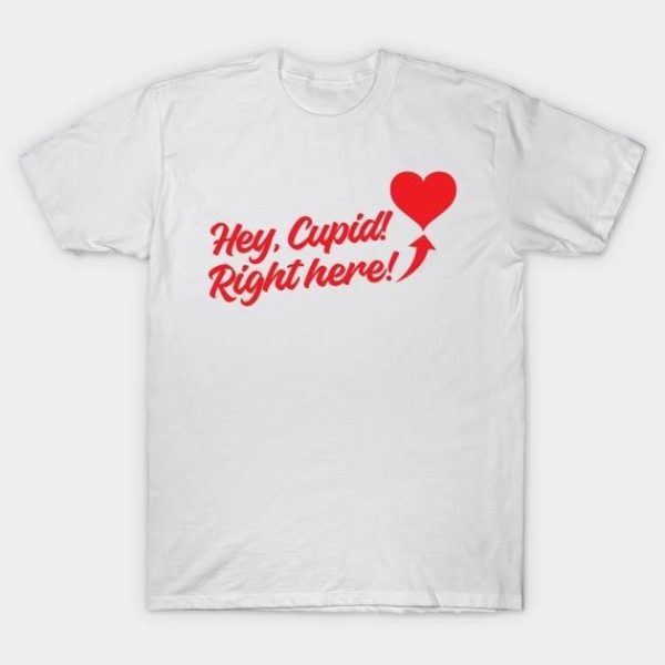 Hey Cupid right here Valentine’s Day T-Shirt