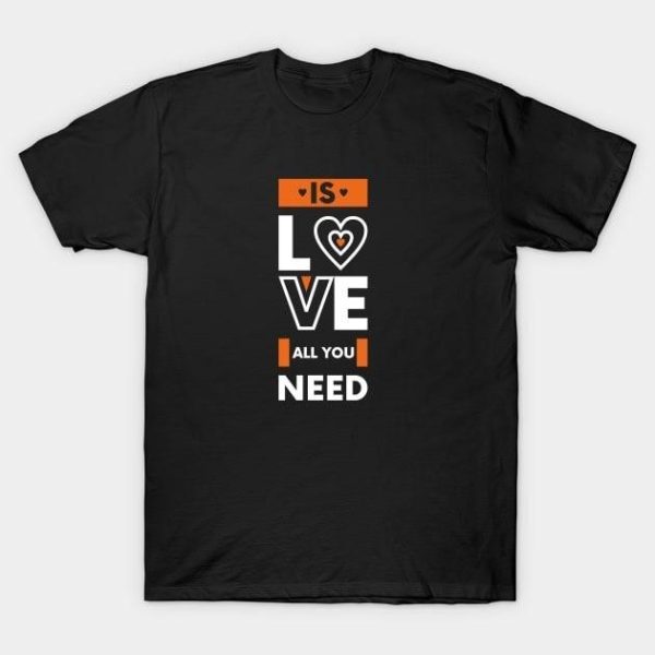 Love is all you need Valentine 2024 T-Shirt