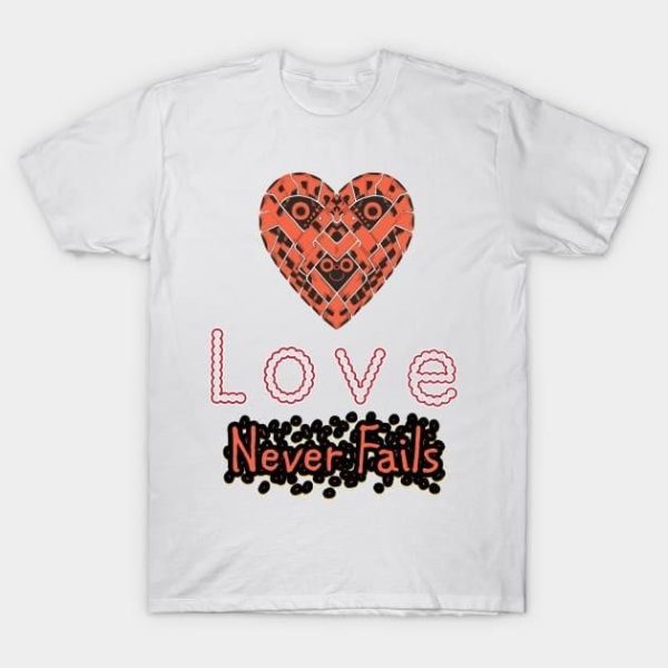 Love never fails Valentine’s Day T-Shirt