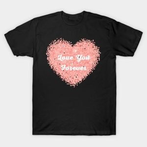 Love you forever heart Valentine 2024 T-Shirt