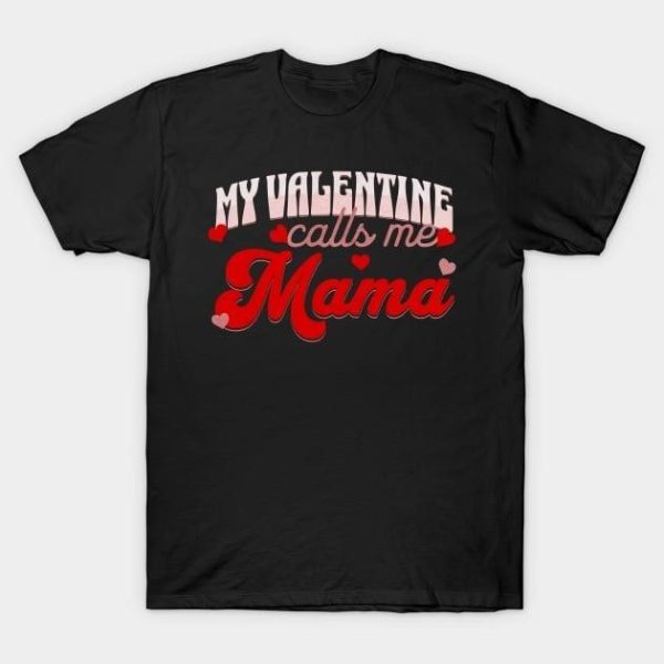 My Valentine calls me mama 2024 T-Shirt