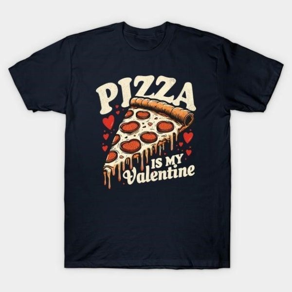 Pizza is my Valentine’s Day 2024 T-Shirt