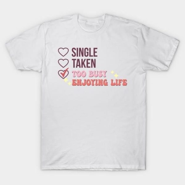 Single taken too busy enjoying life Valentine 2024 T-Shirt