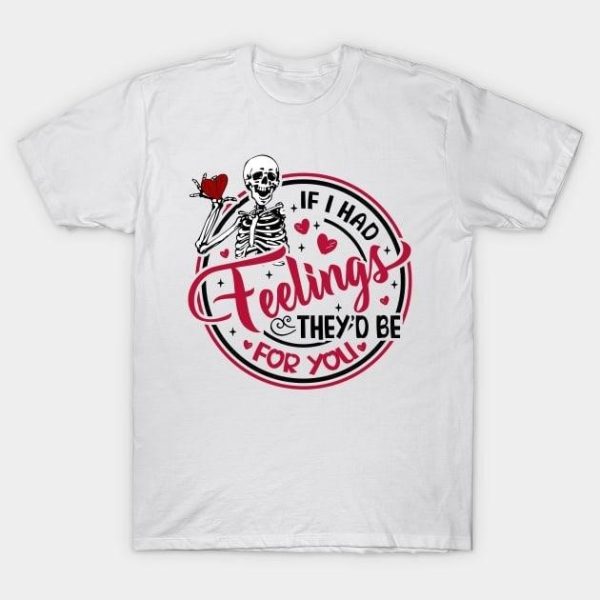 Skeleton if I had feelings they’d be for you Valentine 2024 T-Shirt